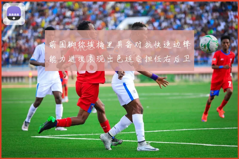 前国脚称埃梅里具备对抗快速边锋能力进攻表现出色适合担任右后卫